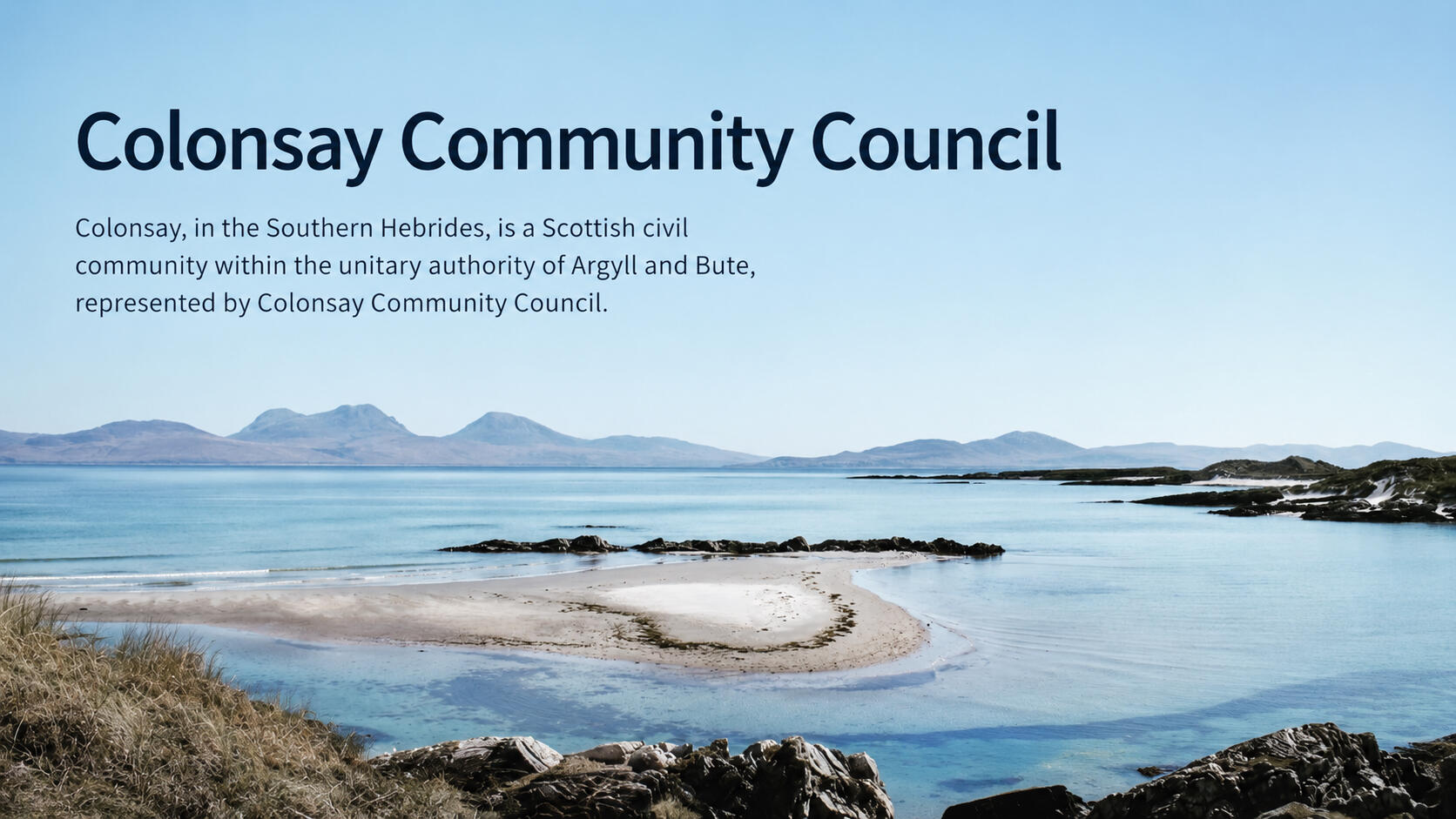 Colonsay Community Council. Colonsay, in the Southern Hebrides, is a Scottish civil community within the unitary authority of Argyll and Bute, represented by Colonsay Community Council.